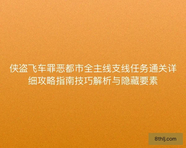 侠盗飞车罪恶都市全主线支线任务通关详细攻略指南技巧解析与隐藏要素