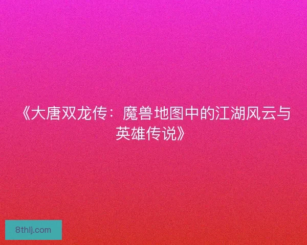 《大唐双龙传：魔兽地图中的江湖风云与英雄传说》