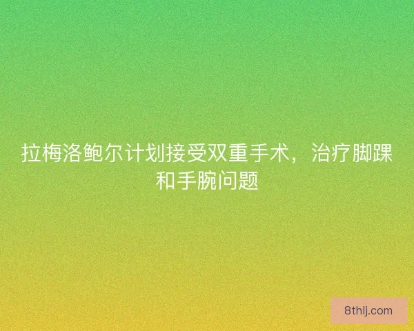 拉梅洛鲍尔计划接受双重手术，治疗脚踝和手腕问题